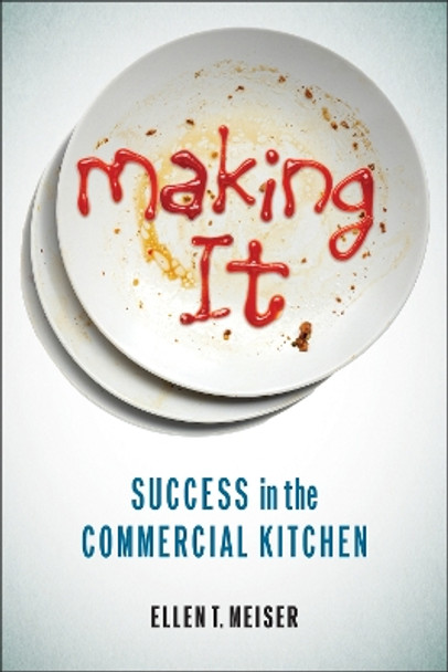 Making It: Success in the Commercial Kitchen Ellen T. Meiser 9781978840126