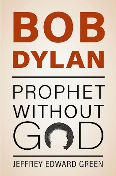 Bob Dylan: Prophet Without God Jeffrey Edward Green 9780197651742