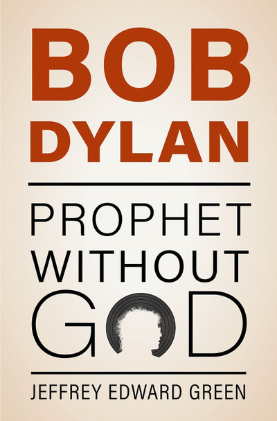 Bob Dylan: Prophet Without God Jeffrey Edward Green 9780197651742