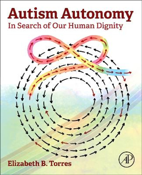 Autism Autonomy: In Search of Our Human Dignity Elizabeth B. Torres 9780128188095