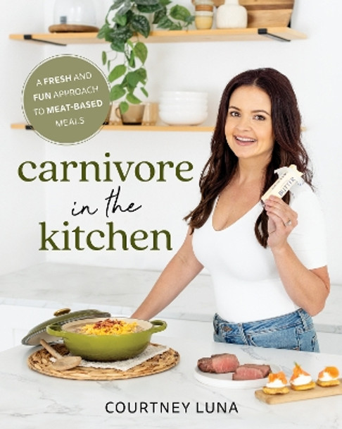 Carnivore in the Kitchen: A Fresh and Fun Approach to Meat-Based Meals Courtney Luna 9781628605051