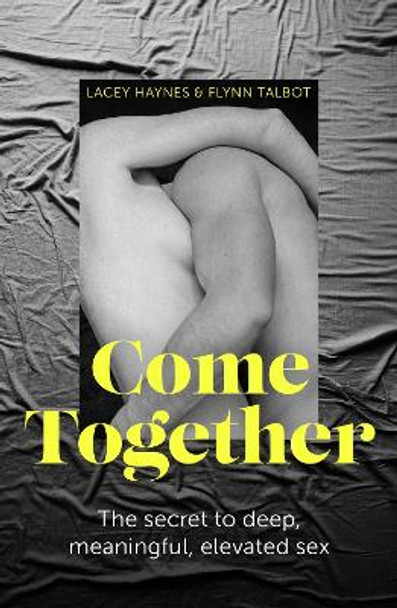 Come Together: The secret to deep, meaningful, elevated sex Lacey Haynes 9780349434537