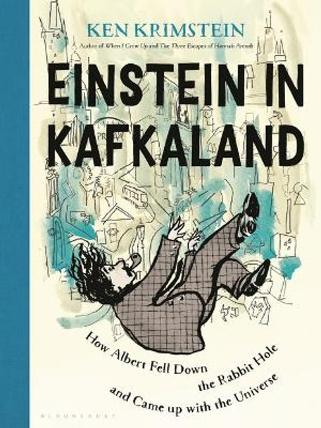 Einstein in Kafkaland: How Albert Fell Down the Rabbit Hole and Came Up with the Universe Ken Krimstein 9781635579536