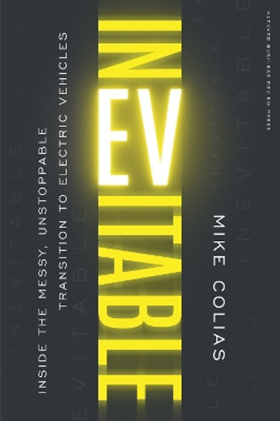 Inevitable: Inside the Messy, Unstoppable Transition to Electric Vehicles Mike Colias 9781647825386