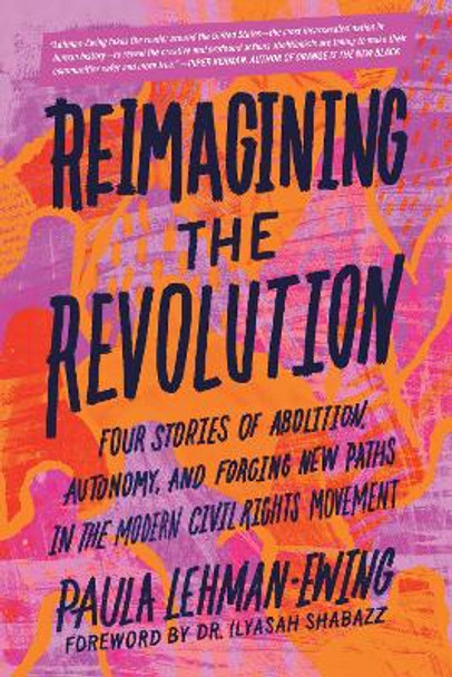 Reimagining the Revolution: Four Stories of Abolition, Autonomy, and Forging New Paths in the Modern Civil Rights Movement Paula Lehman-Ewing 9798889840794