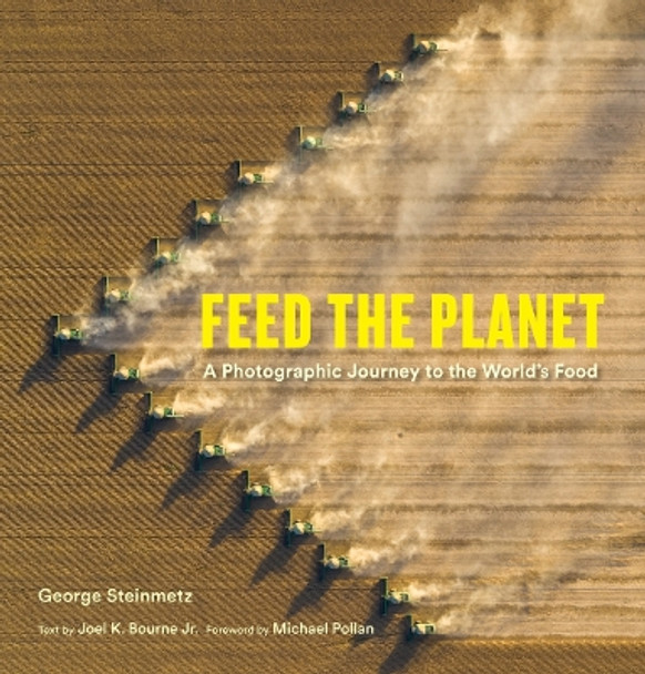 Feed the Planet: A Photographic Journey to the World's Food George Steinmetz 9781419774263