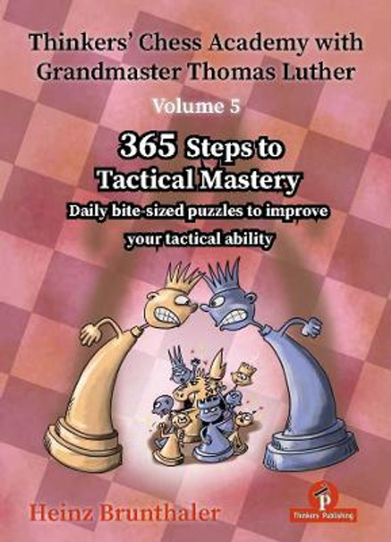 Thinkers' Chess Academy with Grandmaster Thomas Luther - Volume 5: 365 Steps to Tactical Mastery Heinz Brunthaler 9789083429007