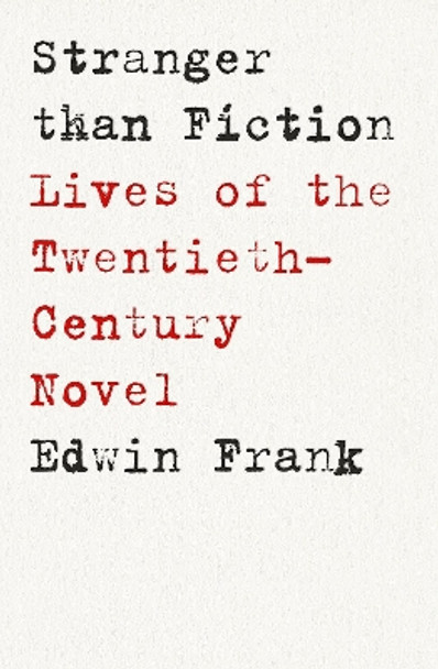 Stranger Than Fiction: Lives of the Twentieth-Century Novel Edwin Frank 9781911717201