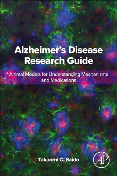 Alzheimer's Disease Research Guide: Animal Models for Understanding Mechanisms and Medications Takaomi C. Saido 9780443289798