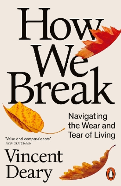 How We Break: Navigating the Wear and Tear of Living Vincent Deary 9780141979793