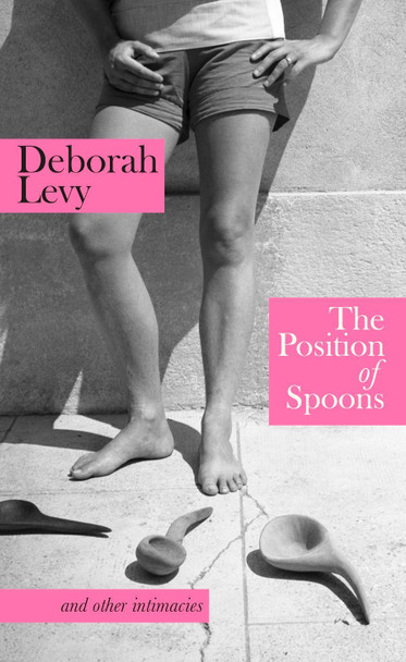 The Position of Spoons: And Other Intimacies Deborah Levy 9780241674505