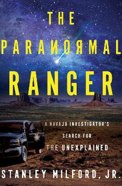 The Paranormal Ranger: A Navajo Investigator's Search for the Unexplained Stanley Milford, Jr. 9780063371057