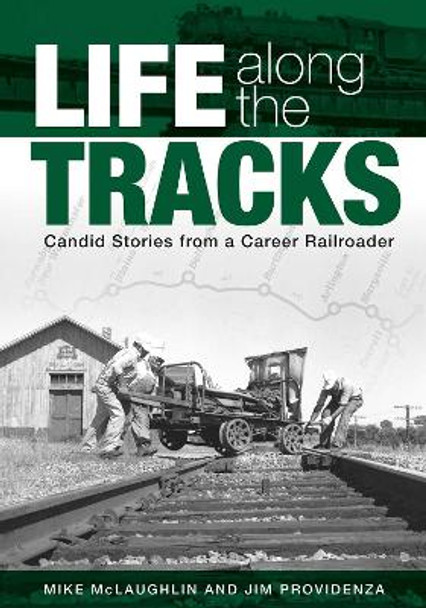 Life along the Tracks: Candid Stories from a Career Railroader Mike McLaughlin 9781638640301