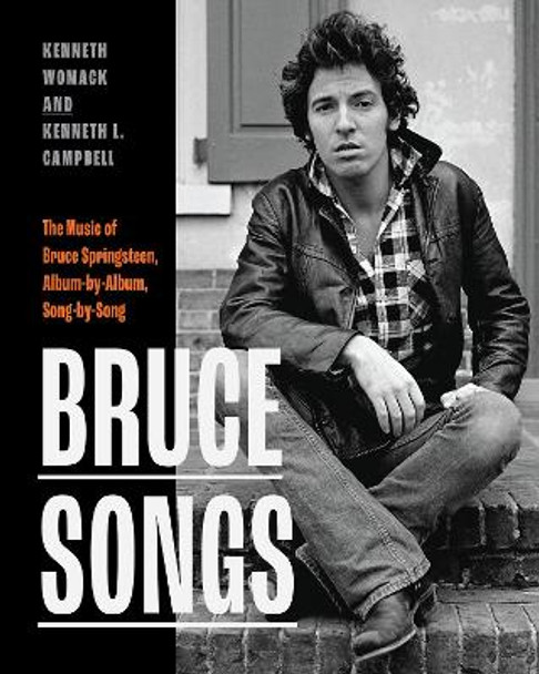 Bruce Songs: The Music of Bruce Springsteen, Album-by-Album, Song-by-Song Kenneth Womack 9781978830714