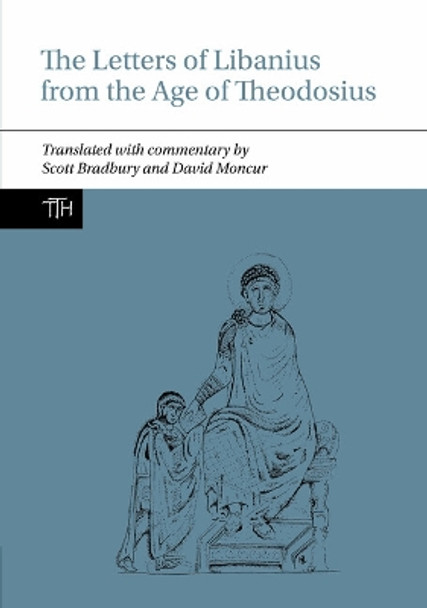 The Letters of Libanius from the Age of Theodosius Scott Bradbury 9781835538074