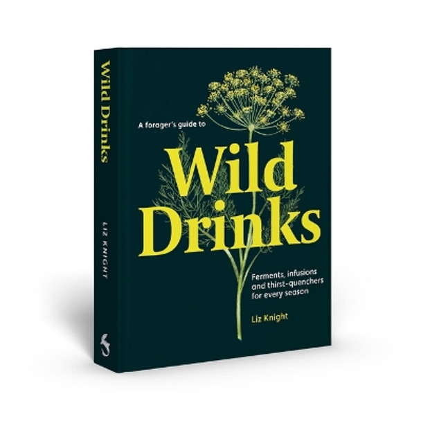 A Forager's Guide to Wild Drinks: Ferments, infusions and thirst-quenchers for every season Liz Knight 9781837760138