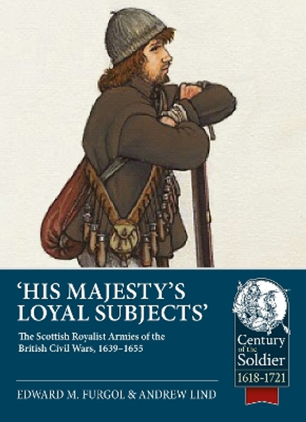 His Majesty's Loyal Subjects: The Scottish Royalist Armies of the British Civil Wars, 1639-1655 Edward M Furgol 9781804515471