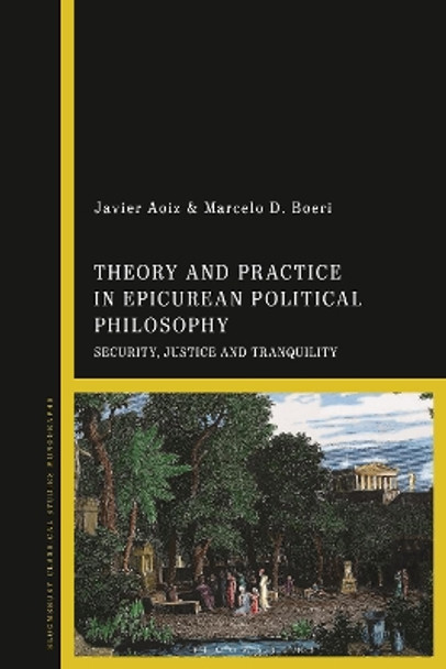 Theory and Practice in Epicurean Political Philosophy: Security, Justice and Tranquility Javier Aoiz 9781350346581