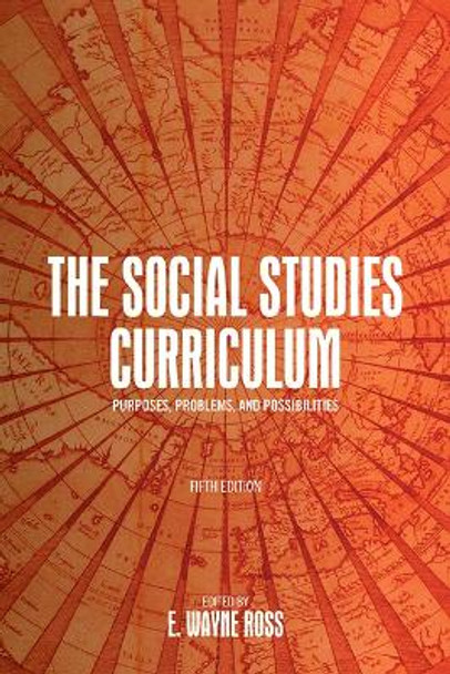 The Social Studies Curriculum, Fifth Edition: Purposes, Problems, and Possibilities E. Wayne Ross 9781438499024