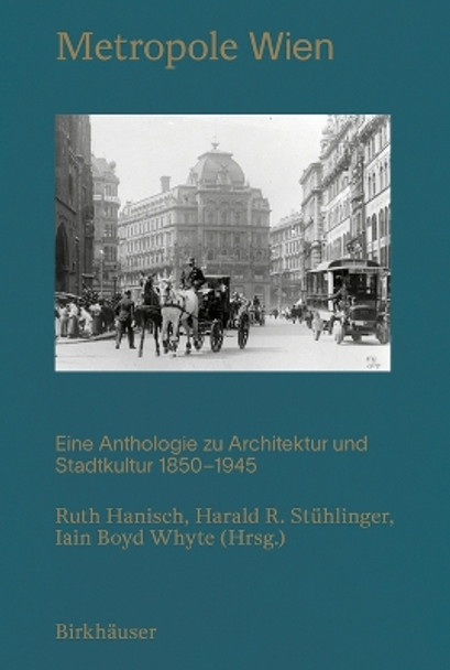 Metropole Wien: Eine Anthologie zu Architektur und Stadtkultur 1850–1945 Ruth Hanisch 9783035626759