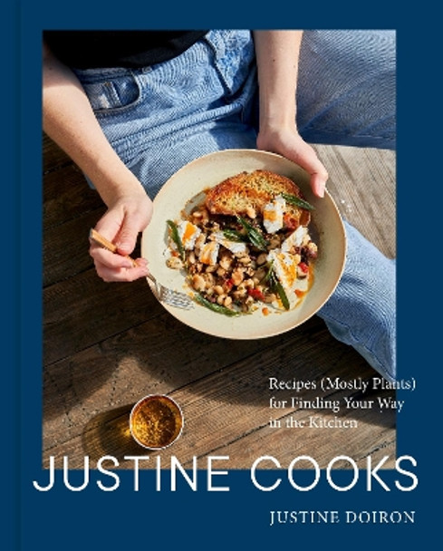 Justine Cooks: A Cookbook: Recipes (Mostly Plants) for Finding Your Way in the Kitchen Justine Doiron 9780593582305