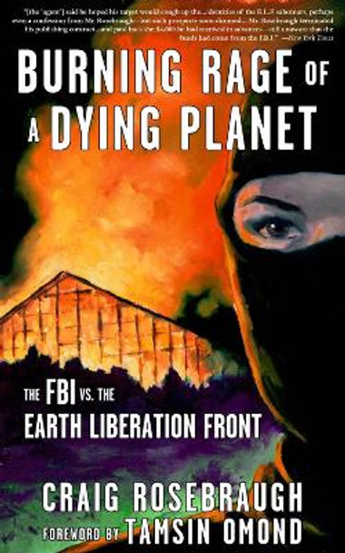 Burning Rage of a Dying Planet: The FBI vs. the Earth Liberation Front Craig Rosebraugh 9781648412073