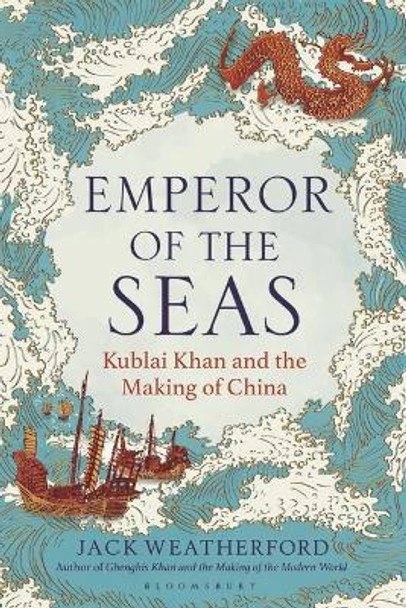 Emperor of the Seas: Kublai Khan and the Making of China Jack Weatherford 9781399417730