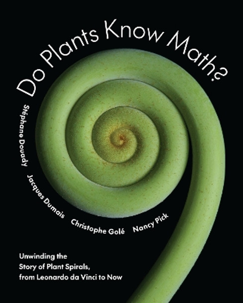 Do Plants Know Math?: Unwinding the Story of Plant Spirals, from Leonardo da Vinci to Now Stéphane Douady 9780691158655