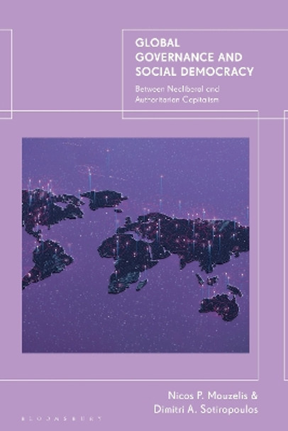 Global Governance and Social Democracy: Between Neoliberal and Authoritarian Capitalism Dimitri A. Sotiropoulos 9781350361164