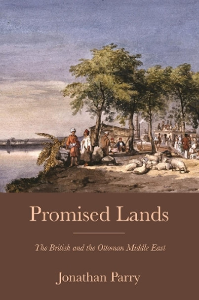 Promised Lands: The British and the Ottoman Middle East Jonathan Parry 9780691231440