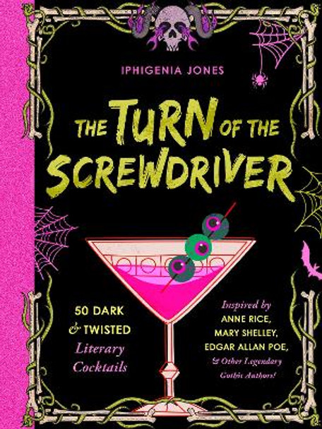 The Turn of the Screwdriver: 50 Dark and Twisted Literary Cocktails Inspired by Anne Rice, Mary Shelley, Edgar Allen Poe, and Other Legendary Gothic Authors! Iphigenia Jones 9781646046812