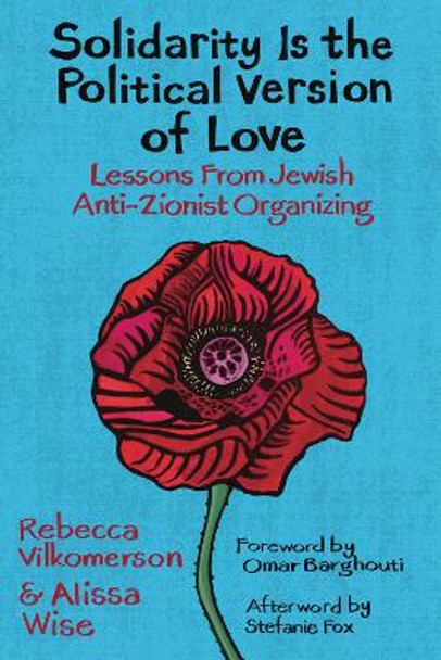 Solidarity Is the Political Version of Love: Lessons from Jewish Anti-Zionist Organizing Rebecca Vilkomerson 9798888900956