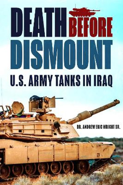 Death Before Dismount: U.S. Army Tanks in Iraq Dr Andrew Eric Wright 9781636244754