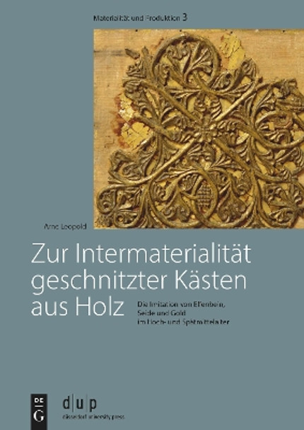 Zur Intermaterialität geschnitzter Kästen aus Holz: Die Imitation von Elfenbein, Seide und Gold im Hoch- und Spätmittelalter Arne Leopold 9783111193571