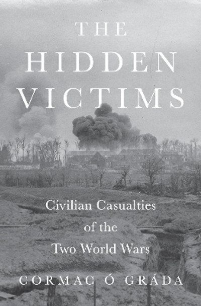 The Hidden Victims: Civilian Casualties of the Two World Wars Cormac Ó Gráda 9780691258751