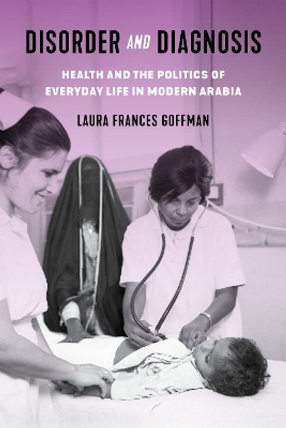 Disorder and Diagnosis: Health and the Politics of Everyday Life in Modern Arabia Laura Frances Goffman 9781503640818