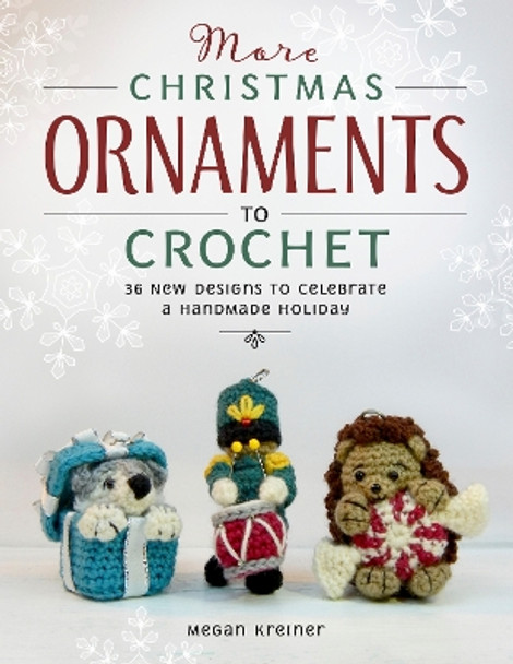 More Christmas Ornaments to Crochet: 36 New Designs for a Jolly Handmade Holiday Megan Kreiner 9781958212028