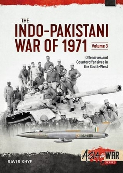 Indo-Pakistani War of 1971 Volume 3: Offensives and Counteroffensives in the South-West Ravi Rikhye 9781804514870