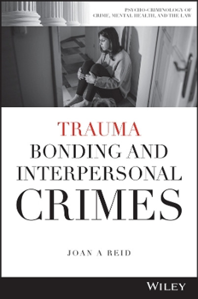 Trauma Bonding and Interpersonal Crimes Joan A. Reid 9781394182213