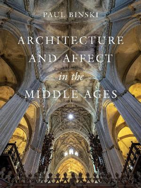 Architecture and Affect in the Middle Ages Paul Binski 9780520402997