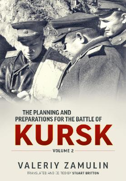 The Planning & Preparation for the Battle of Kursk Volume 2 Valeriy Zamulin 9781915070821