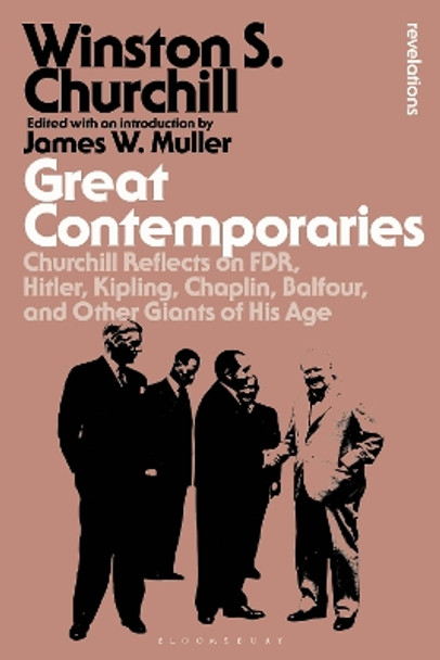 Great Contemporaries: Churchill Reflects on FDR, Hitler, Kipling, Chaplin, Balfour, and Other Giants of His Age Sir Sir Winston S. Churchill 9781350448766