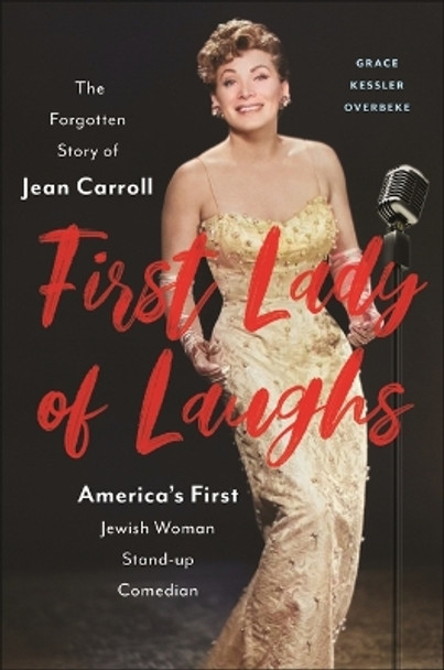 First Lady of Laughs: The Forgotten Story of Jean Carroll, America's First Jewish Woman Stand-Up Comedian Grace Kessler Overbeke 9781479818150