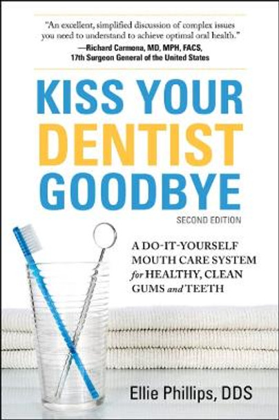 Kiss Your Dentist Goodbye: A Do-it-Yourself Mouth Care System for Healthy, Clean Gums and Teeth Ellie Phillips 9780757005312