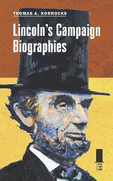 Lincoln's Campaign Biographies Thomas A. Horrocks 9780809339600