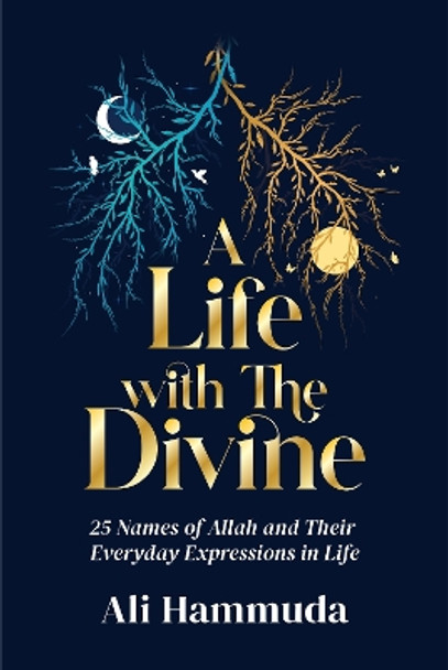 A Life with the Divine: 25 Names of Allah and their everyday expressions in life Ali Hammuda 9781847742179