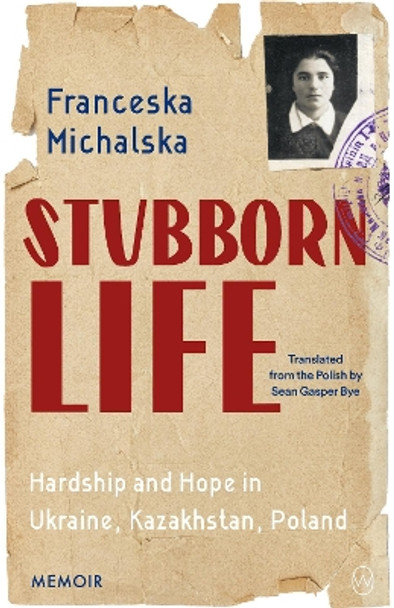 Stubborn Life: Hardship and Hope in Ukraine, Kazakhstan, Poland Franceska Michalska 9781642861525