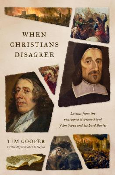 When Christians Disagree: Lessons from the Fractured Relationship of John Owen and Richard Baxter Tim Cooper 9781433592959