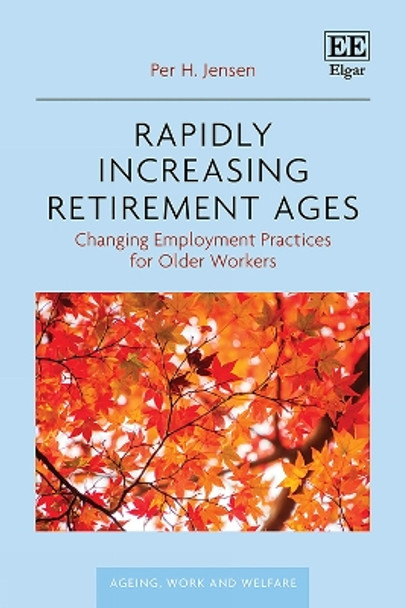 Rapidly Increasing Retirement Ages: Changing Employment Practices for Older Workers Per H. Jensen 9781789907780