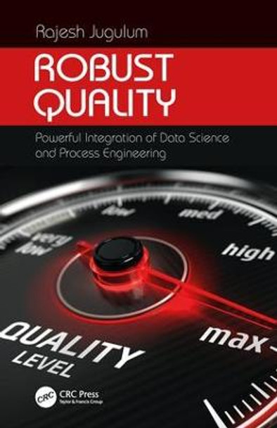 Robust Quality: Powerful Integration of Data Science and Process Engineering by Rajesh Jugulum